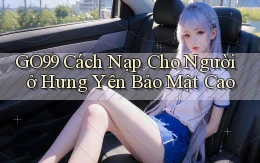 go99 cách nạp cho người ở Hưng Yên bảo mật cao