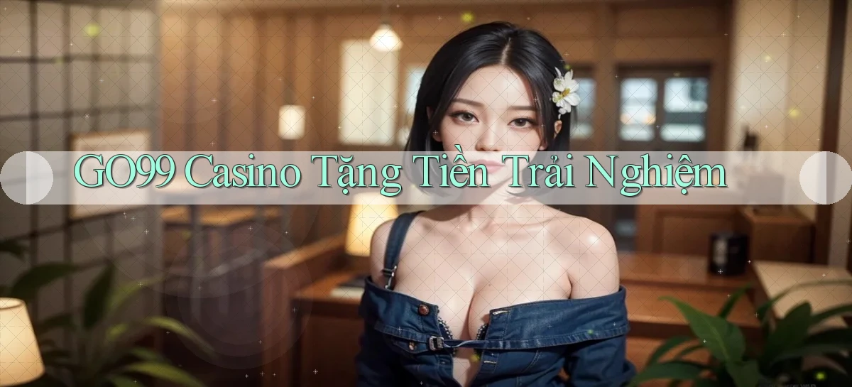 go99 casino tặng tiền trải nghiệm