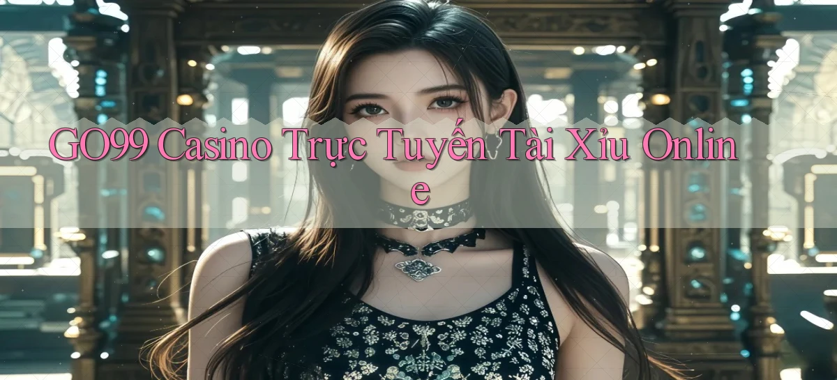 go99 casino trực tuyến tài xỉu online