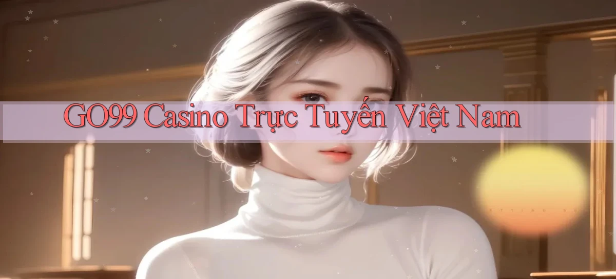 go99 casino trực tuyến việt nam
