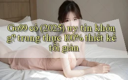 Go99 có (2025) uy tín không trung thực 100% thiết kế tối giản