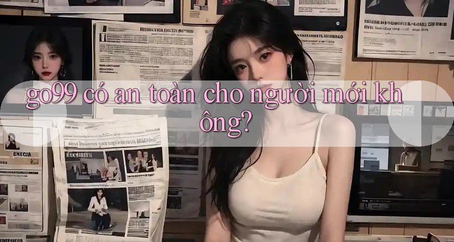 go99 có an toàn cho người mới không?