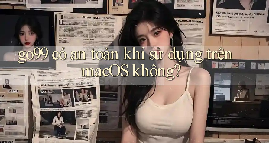 go99 có an toàn khi sử dụng trên macOS không? go99 có an toàn khi sử dụng trên macOS không?