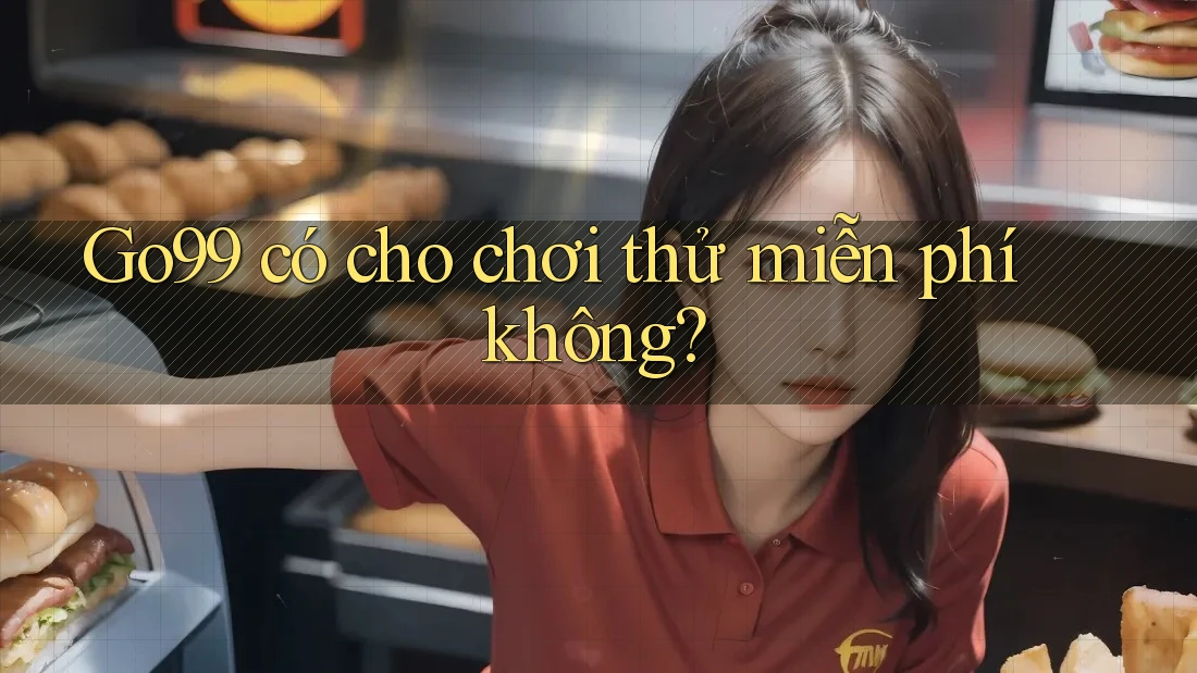 Go99 có cho chơi thử miễn phí không? Go99 có cho chơi thử miễn phí không?