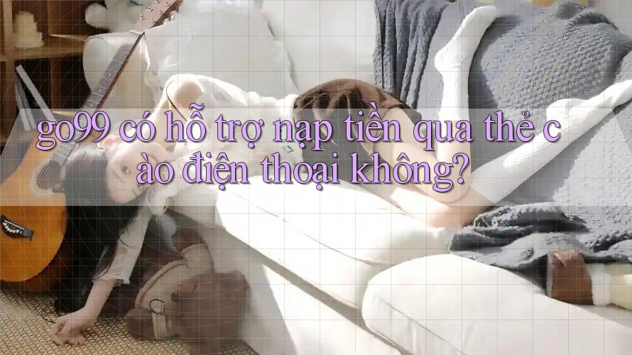 go99 có hỗ trợ nạp tiền qua thẻ cào điện thoại không? go99 có hỗ trợ nạp tiền qua thẻ cào điện thoại không?