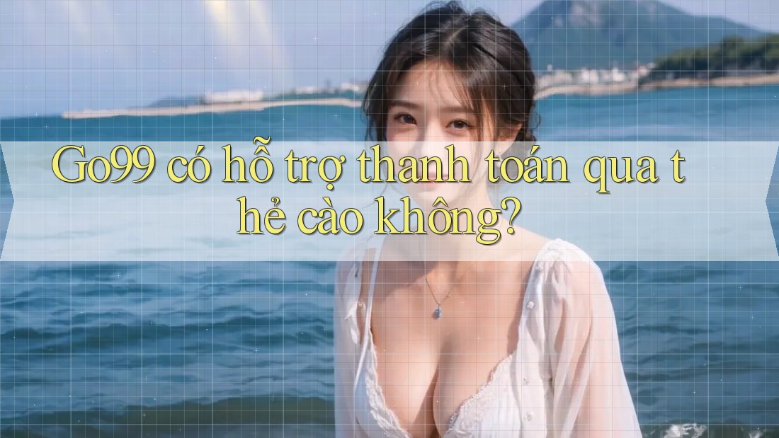 Go99 có hỗ trợ thanh toán qua thẻ cào không? Go99 có hỗ trợ thanh toán qua thẻ cào không?