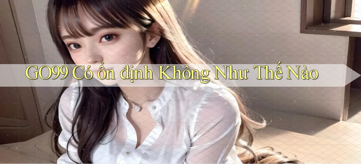 go99 có ổn định không như thế nào