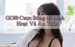 go99  cược bóng đá linh hoạt và an toàn