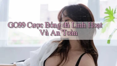 go99  cược bóng đá linh hoạt và an toàn
