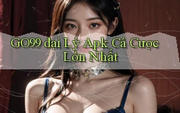 go99  đại lý apk cá cược lớn nhất