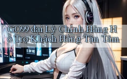 go99  đại lý chính hãng hỗ trợ khách hàng tận tâm