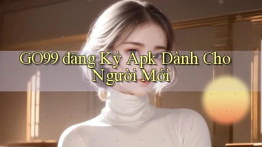 go99  đăng ký apk dành cho người mới