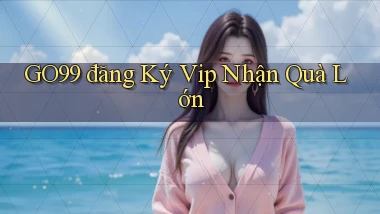go99  đăng ký vip nhận quà lớn