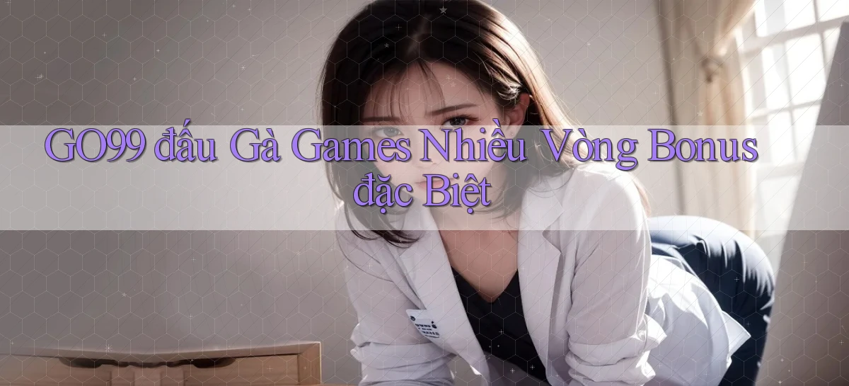go99  đấu gà games nhiều vòng bonus đặc biệt