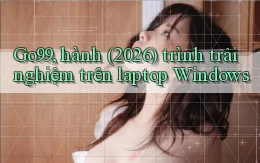 Go99, hành (2026) trình trải nghiệm trên laptop Windows