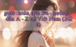 go99 hoàn tiền 3%   hướng dẫn A   Z tại Việt Nam (2026)