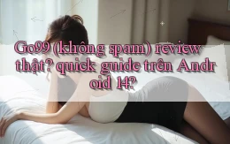 Go99 (không spam) review thật quick guide trên Android 14