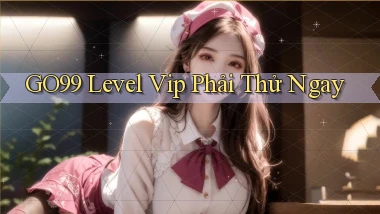 go99 level vip phải thử ngay