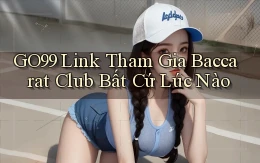 go99  link tham gia baccarat club bất cứ lúc nào