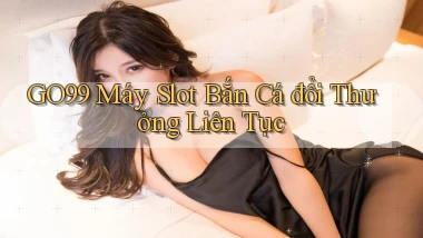 go99  máy slot bắn cá đổi thưởng liên tục