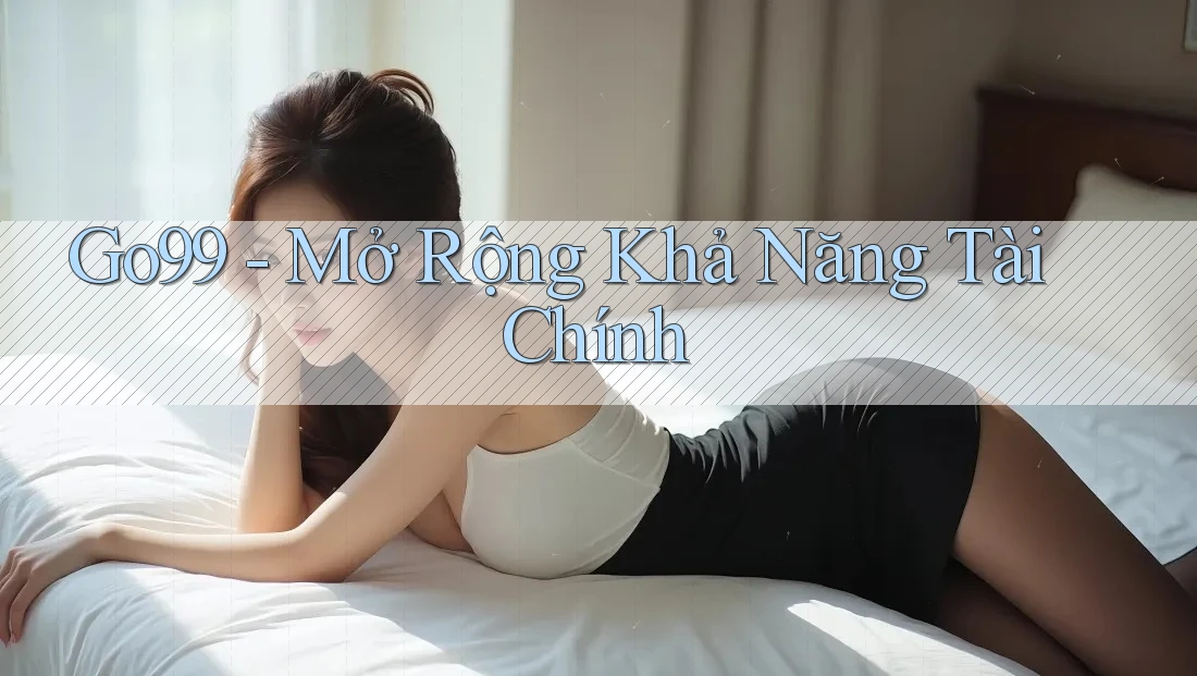 Go99 - Mở Rộng Khả Năng Tài Chính