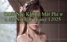 go99 nạp không mất phí ưu đãi nổi bật tháng 1 2025