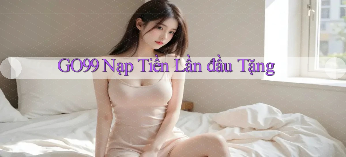 go99  nạp tiền lần đầu tặng