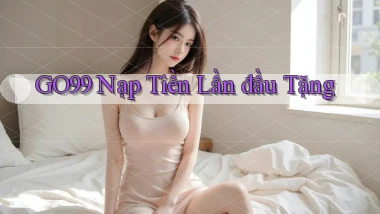 go99  nạp tiền lần đầu tặng