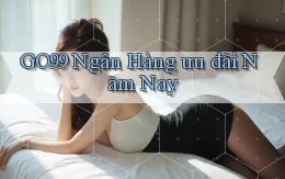 go99 ngân hàng ưu đãi năm nay
