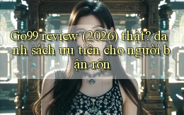 Go99 review (2026) thật danh sách ưu tiên cho người bận rộn
