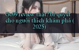 Go99 review thật bí quyết cho người thích khám phá (2025)