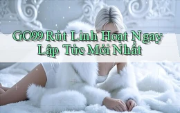 go99 rút linh hoạt ngay lập tức mới nhất