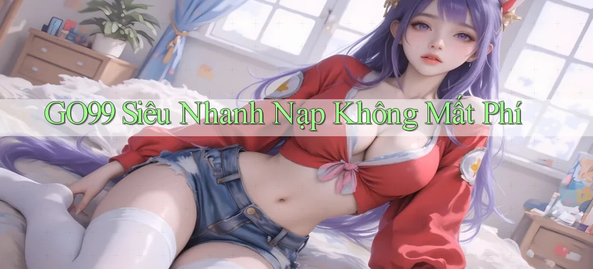 go99 siêu nhanh nạp không mất phí
