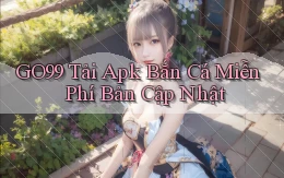 go99  tải apk bắn cá miễn phí bản cập nhật