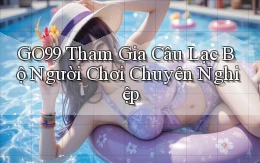 go99  tham gia câu lạc bộ người chơi chuyên nghiệp