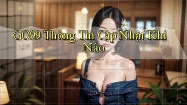 go99 thông tin cập nhật khi nào