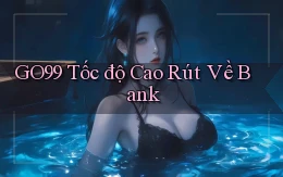 go99 tốc độ cao rút về bank