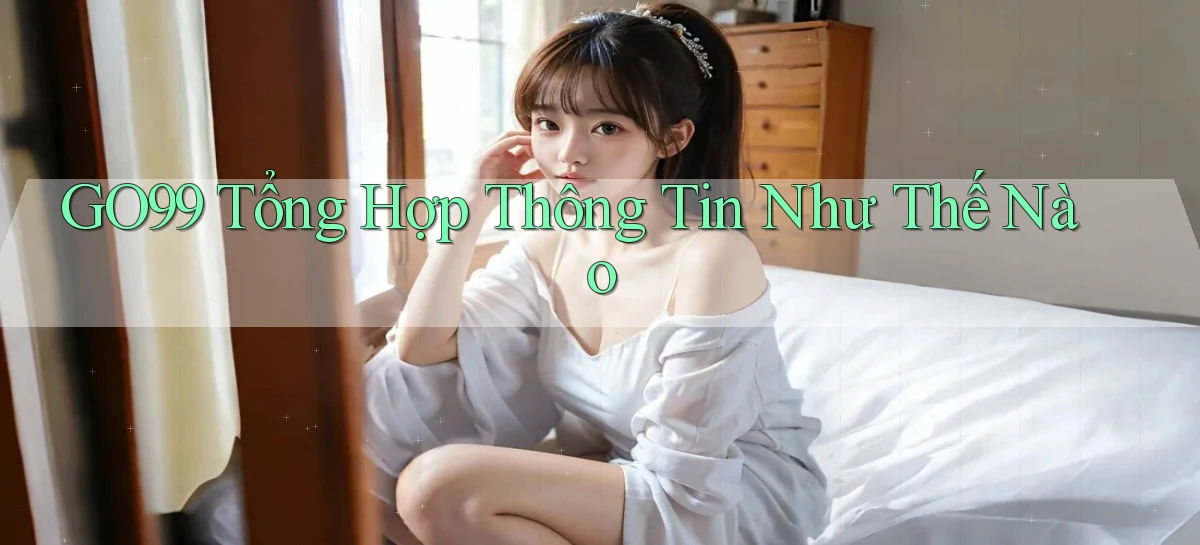 go99 tổng hợp thông tin như thế nào