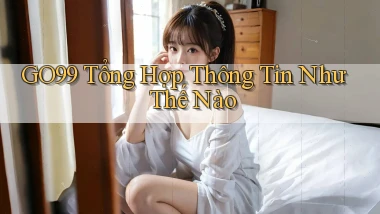 go99 tổng hợp thông tin như thế nào