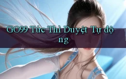 go99 tức thì duyệt tự động