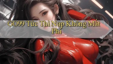 go99 tức thì nạp không mất phí