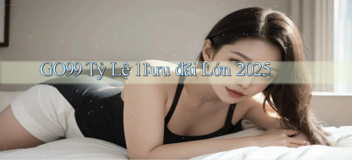 go99 tỷ lệ 1：1 ưu đãi lớn 2025