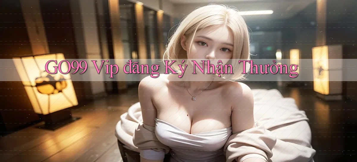 go99  vip đăng ký nhận thưởng