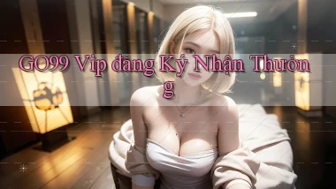 go99  vip đăng ký nhận thưởng