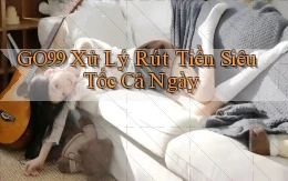 go99 xử lý rút tiền siêu tốc cả ngày