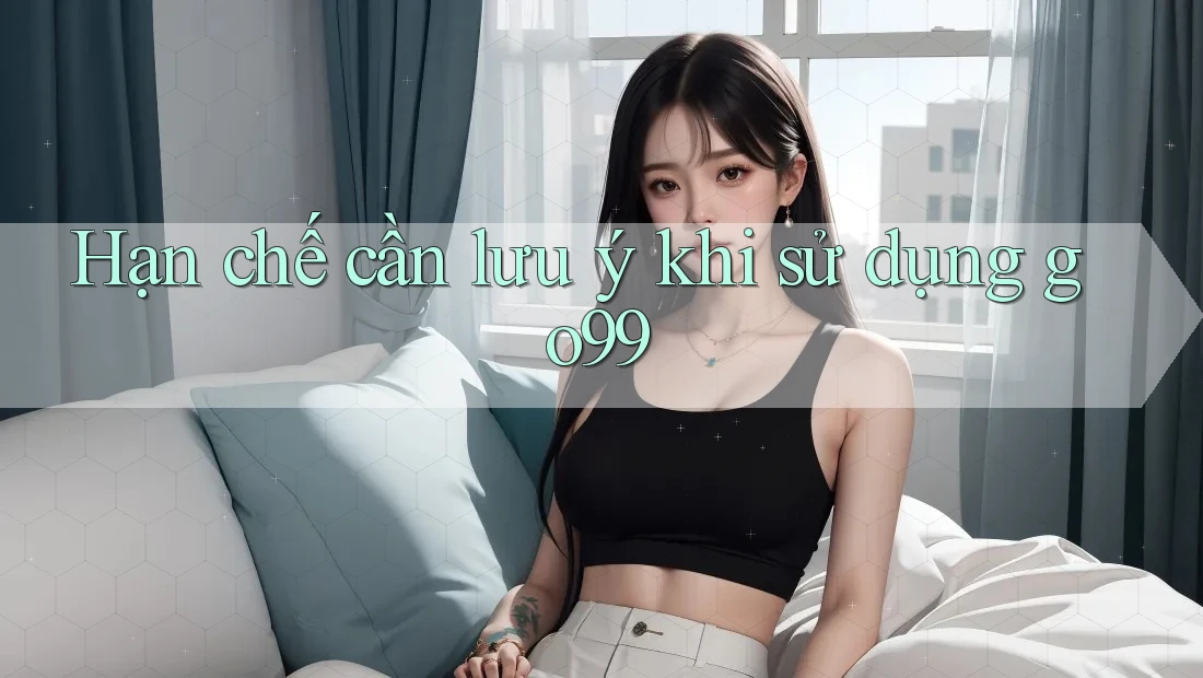 Hạn chế cần lưu ý khi sử dụng go99