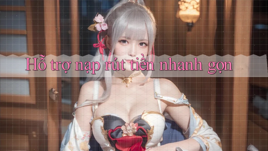 Hỗ trợ nạp rút tiền nhanh gọn Hỗ trợ nạp rút tiền nhanh gọn