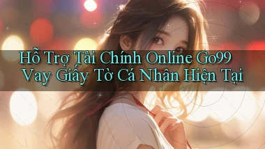 hỗ trợ tài chính online go99 vay giấy tờ cá nhân hiện tại