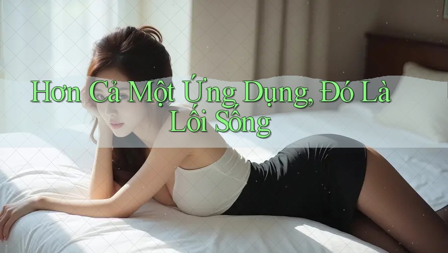 Hơn Cả Một Ứng Dụng, Đó Là Lối Sống Hơn Cả Một Ứng Dụng, Đó Là Lối Sống