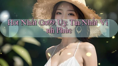 hot nhất go99 uy tín nhất Vĩnh Phúc